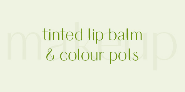 Shop natural and organic tinted lip balm and colour pots online